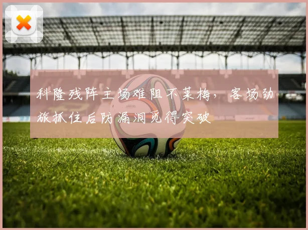 科隆残阵主场难阻不莱梅，客场劲旅抓住后防漏洞觅得突破