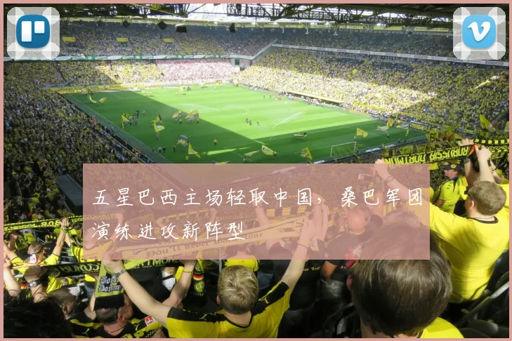 五星巴西主场轻取中国，桑巴军团演练进攻新阵型