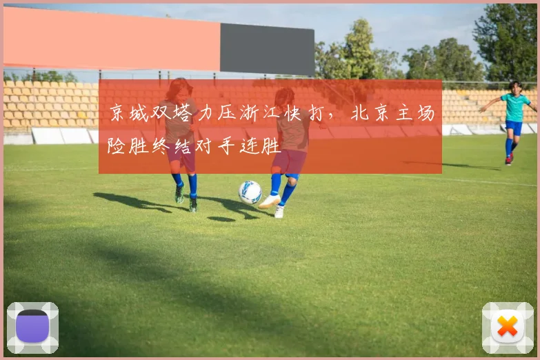 京城双塔力压浙江快打,北京主场险胜终结对手连胜